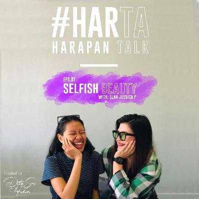HARTA - EPS 07. SELFISH BEAUTY with Elna Jessica P