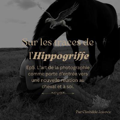 Episode5. L'art de la photographie, une porte d'entrée vers un nouveau lien au cheval et à soi