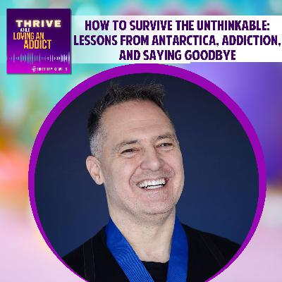 How to Survive the Unthinkable: Lessons from Antarctica, Addiction, and Saying Goodbye