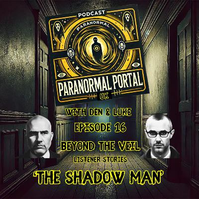 S1 E16: Beyond The Veil Listener Experiences: The Shadow Man S1 E16: Beyond The Veil Listener Experiences: The Shadow Man