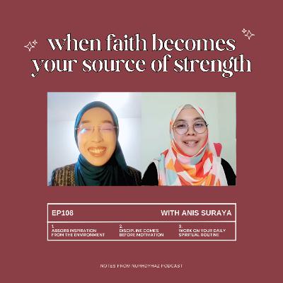 EP108: When Faith Becomes Your Source of Strength (with Anis Suraya) EP108: When Faith Becomes Your Source of Strength (with Anis Suraya)