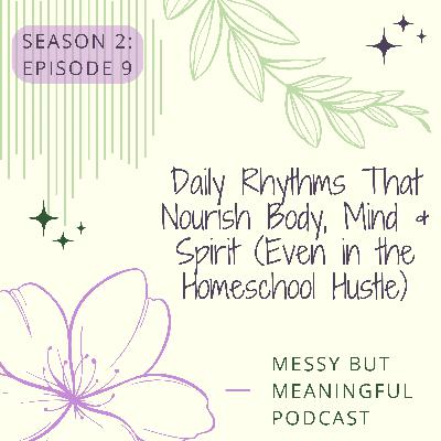 S2:E9 - Daily Rhythms That Nourish Body, Mind & Spirit (Even in the Homeschool Hustle)