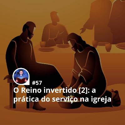 57 - O Reino invertido [2]: a prática do serviço na igreja local