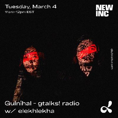 Gulnihal - gtalks! radio x NEW INC w/ elekhlekha อีเหละเขละขละ