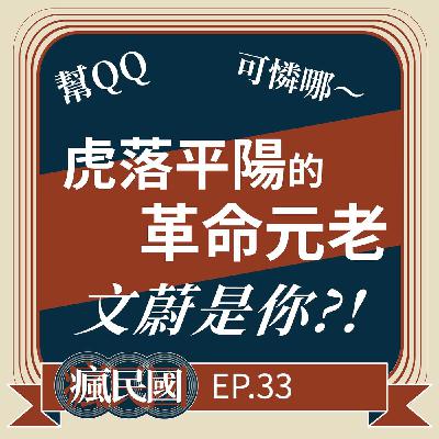 EP33 ｜虎落平陽的革命元老：文蔚是你？！
