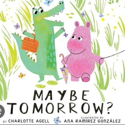 “Maybe Tomorrow?” by Charlotte Agell and Ana Ramirez Gonzales