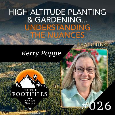 Ep 26: High Altitude Planting and Gardening...Understanding the Nuances featuring Kerry Poppe