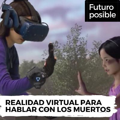 #1 Realidad virtual para hablar con los muertos | Futuro Posible #1 Realidad virtual para hablar con los muertos | Futuro Posible