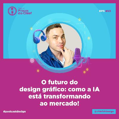 Futuro do design gráfico: como a inteligência artificial está transformando o mercado | Podcast de Design #53