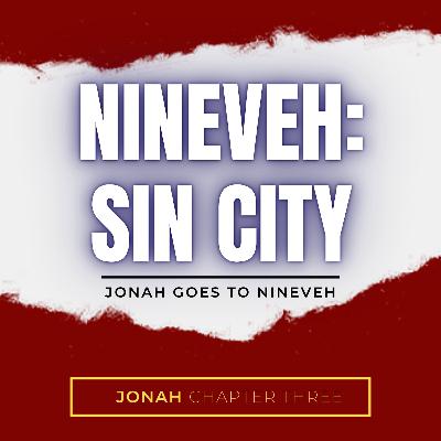 Jonah: Nineveh, The City Of Sin (Chapter 3) Jonah: Nineveh, The City Of Sin (Chapter 3)