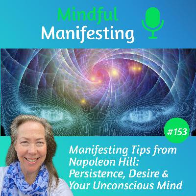 153: Manifesting Tips from Napoleon Hill:  Persistence, Desire & Your Unconscious Mind