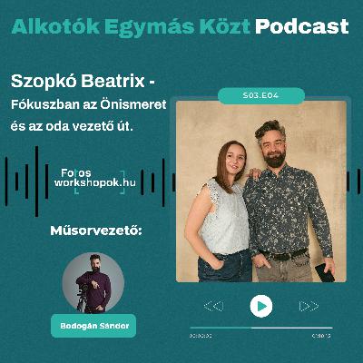 Alkotók Egymás Közt - Szopkó Beazrix - Fókuszban az Önismeret és az oda vezető út.