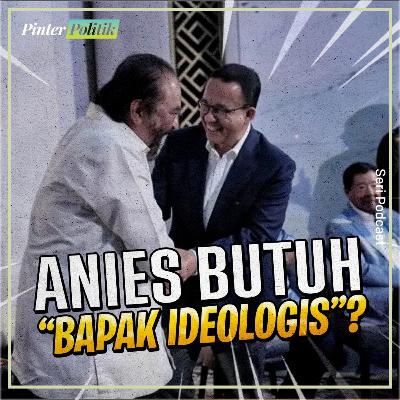Anies Butuh “Bapak Ideologis”?
