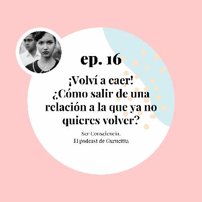 Ep. 16 ¡Volví a caer! ¿Cómo salir de una relación a la que ya no quieres volver? Ep. 16 ¡Volví a caer! ¿Cómo salir de una relación a la que ya no quieres volver?