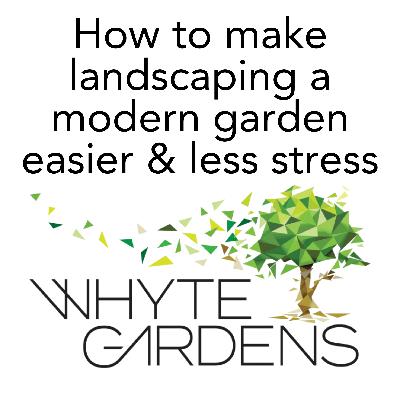 How to make landscaping a modern garden easier, simpler and less stressful.
