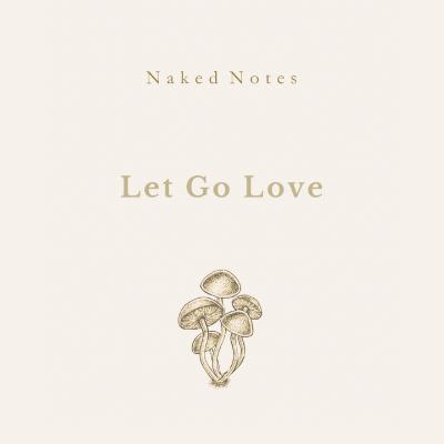 Ep 65 - Naked Note: Let Go Love Ep 65 - Naked Note: Let Go Love