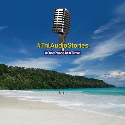 #TnlAudioStories: #OnePlaceAtATime : Andamans #TnlAudioStories: #OnePlaceAtATime : Andamans