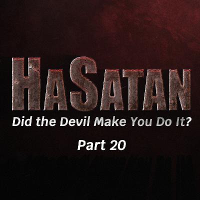 Episode 1144: HaSatan (Did the Devil Make You Do It?) | Part 20