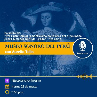 Museo Sonoro del Perú - Episodio 12 - “Del clasicismo al romanticismo en la obra del arequipeño Pedro Ximénez Abril de Tirado” - 4ta parte Museo Sonoro del Perú - Episodio 12 - “Del clasicismo al romanticismo en la obra del arequipeño Pedro Ximénez Abril de Tirado” - 4ta parte