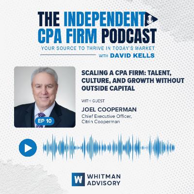 Ep 10: Scaling a CPA Firm: Talent, Culture, and Growth Without Outside Capital with Joel Cooperman