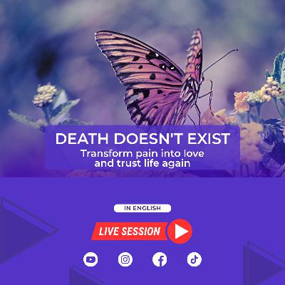 Death doesn't exist: transform pain into love and trust life again Death doesn't exist: transform pain into love and trust life again