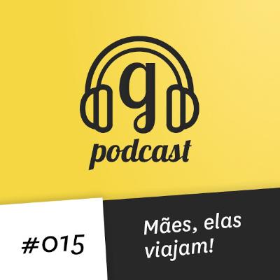 #015 Mães, elas viajam! #015 Mães, elas viajam!