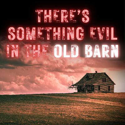 There's Something Evil in the Old Barn