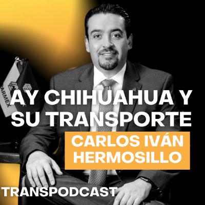Ay Chihuahua y su Transporte con Carlos Iván Hermosillo de SCELI Logistics