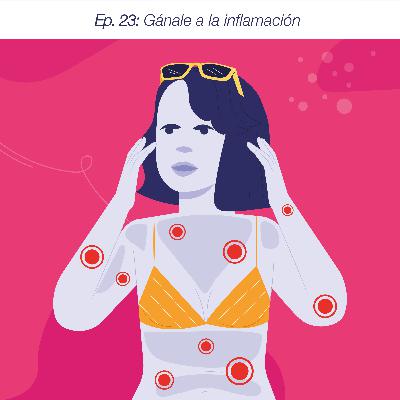 Ep. 23: Gánale a la inflamación Ep. 23: Gánale a la inflamación