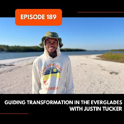 Episode 189: Guiding Transformation in the Everglades with Justin Tucker