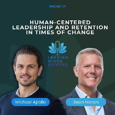 Leading Through Uncertainty: Courage, Trust, and Human-Centered Change | Sean Moran | EP 121 Leading Through Uncertainty: Courage, Trust, and Human-Centered Change | Sean Moran | EP 121