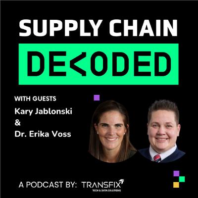 Supply Chain Decoded | Feat. Kary Jablonski & Dr. Erika Voss