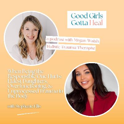 When Being the Responsible One Hurts: Eldest Daughters, Overfunctioning, & Unprocessed Trauma in the Body with Stephanie Ellis