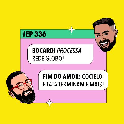 #336: Boccardi PROCESSA Globo + Fim do amor: Cocielo e Tatá terminam e mais!