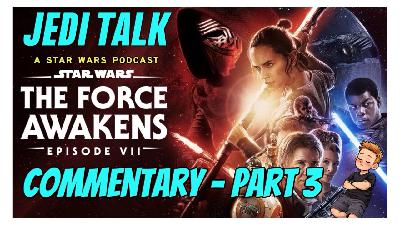 The Force Awakens Commentary - PART 3
