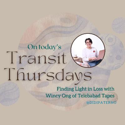 Transit Thursdays with Didi Paterno BONUS EPISODE: Finding Light in Loss with Wincy Ong of Telebabad Tapes