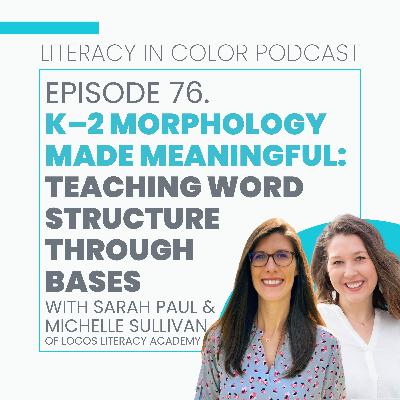 76. K–2 Morphology Made Meaningful: Teaching Word Structure Through Bases with Sarah Paul and Michelle Sullivan of Logos Literacy Academy 76. K–2 Morphology Made Meaningful: Teaching Word Structure Through Bases with Sarah Paul and Michelle Sullivan of Logos Literacy Academy