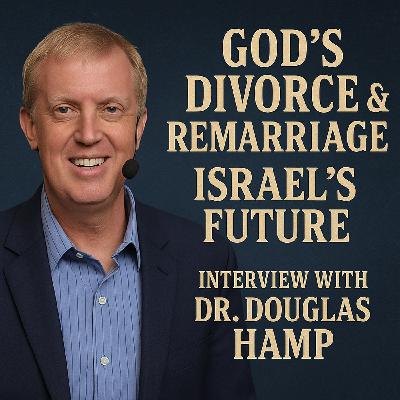 God’s Divorce, Israel’s Future, and the End Times – Interview with Dr. Douglas Hamp