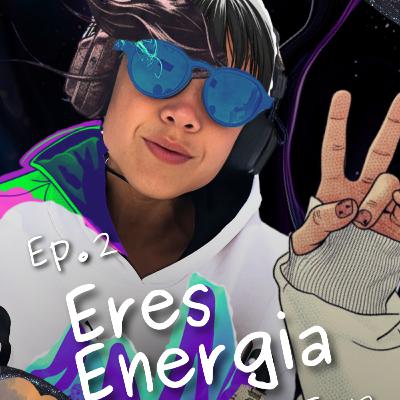 Episodio 2: Eres energía