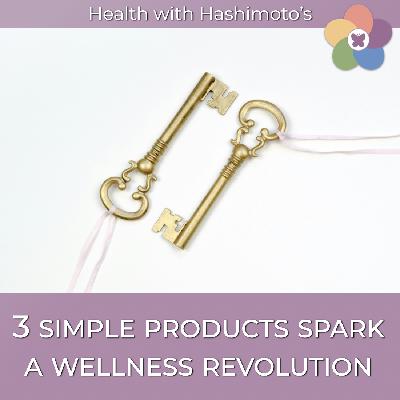 161 // Three simple products spark a wellness revolution [Hashimoto's Health Lab]