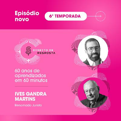 EP #119: Ives Gandra Martins, 60 anos de aprendizados em 60 minutos.