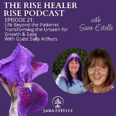 Ep. 21 Life Beyond the Patterns: Transforming the Unseen for Growth & Ease with Sally Arthurs and Sara Estelle Ep. 21 Life Beyond the Patterns: Transforming the Unseen for Growth & Ease with Sally Arthurs and Sara Estelle