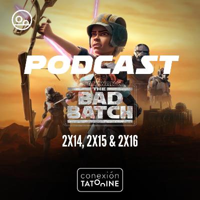 CONEXIÓN TATOOINE - PODCAST The Bad Batch 2x14, 2x15 & 2x16 | Conexión Tatooine Season 4 - Episode 24 #113