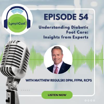 LymphCast Episode #54 - Understanding Diabetic Foot Care: Insights from Experts
