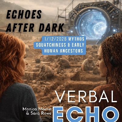 Echoes After Dark: Monica and Sara - Mythos Squatchiness and Early Human Ancestors