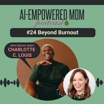 #24 AI-Empowered Mom | Beyond Burnout with Charlotte C. Louis #24 AI-Empowered Mom | Beyond Burnout with Charlotte C. Louis