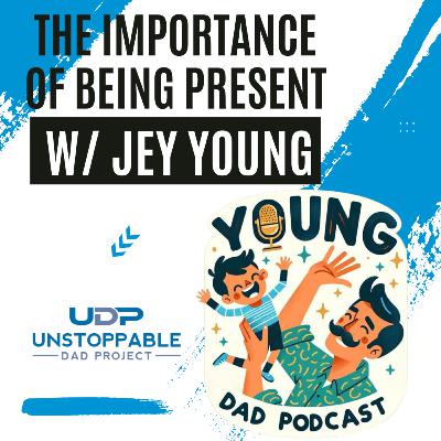 The importance of being present for the joys and trials of being a dad with Jey Young.