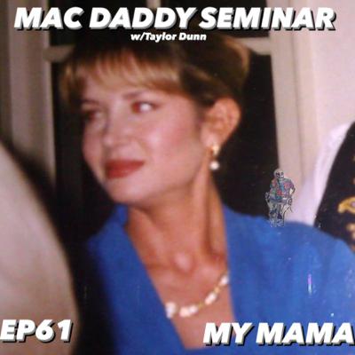 Mac Daddy Seminar w/ Taylor Dunn | EP61 - My Mama