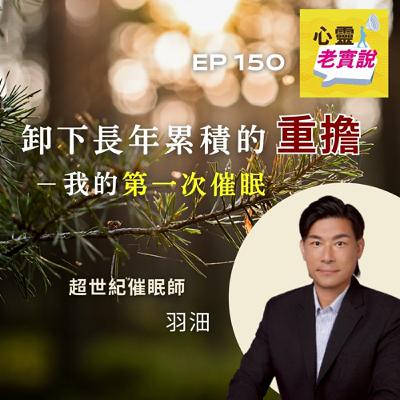 EP150|卸下長年累積的重擔- 我的第一次催眠|催眠師 羽沺 -潛意識老實說 EP150|卸下長年累積的重擔- 我的第一次催眠|催眠師 羽沺 -潛意識老實說