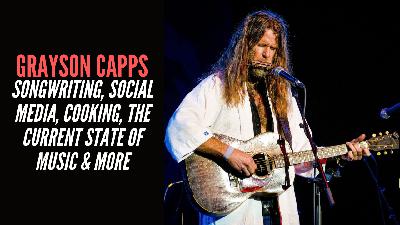 Grayson Capp - Songwriting, Social Media, Cooking, The Current State Of Music & More Grayson Capp - Songwriting, Social Media, Cooking, The Current State Of Music & More